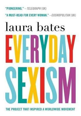 Everyday Sexism: The Project That Inspired a Worldwide Movement - Laura Bates - cover