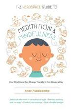 The Headspace Guide to Meditation and Mindfulness: How Mindfulness Can Change Your Life in Ten Minutes a Day