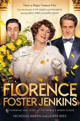 Florence Foster Jenkins: The Biography That Inspired the Critically-Acclaimed Film - Nicholas Martin,Jasper Rees - cover