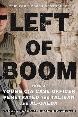 Left of Boom: How a Young CIA Case Officer Penetrated the Taliban and Al-Qaeda - Douglas Laux,Ralph Pezzullo - cover