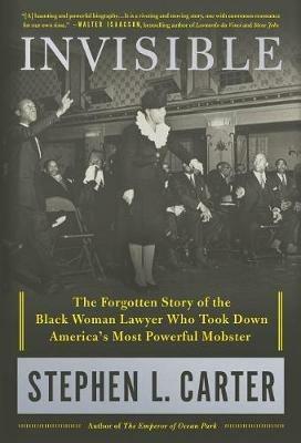 Invisible: The Forgotten Story of the Black Woman Lawyer Who Took Down America's Most Powerful Mobster - Stephen L Carter - cover