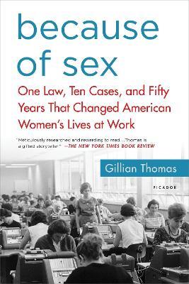 Because of Sex: One Law, Ten Cases, and Fifty Years That Changed American Women's Lives at Work - Gillian Thomas - cover