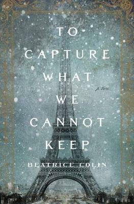 To Capture What We Cannot Keep - Beatrice Colin - cover