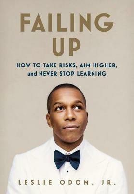Failing Up: How to Take Risks, Aim Higher, and Never Stop Learning - Leslie Odom - cover