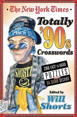 The New York Times Totally '90s Crosswords: 200 Easy to Hard Puzzles from Da Bomb Decade - Will Shortz - cover