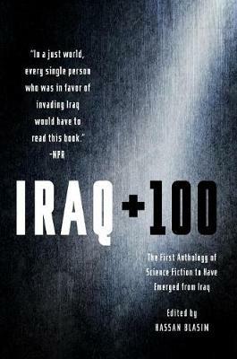Iraq + 100: The First Anthology of Science Fiction to Have Emerged from Iraq - Hassan Blasim - cover