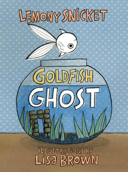 Goldfish Ghost - Lemony Snicket,Lisa Brown - ebook