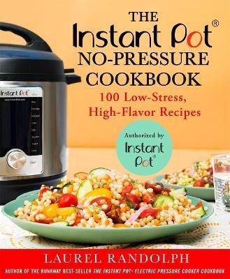 The Instant Pot (R) No-Pressure Cookbook: 100 Low-Stress, High-Flavor Recipes - Laurel Randolph - cover