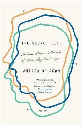 The Secret Life: Three True Stories of the Digital Age - Andrew O'Hagan - cover