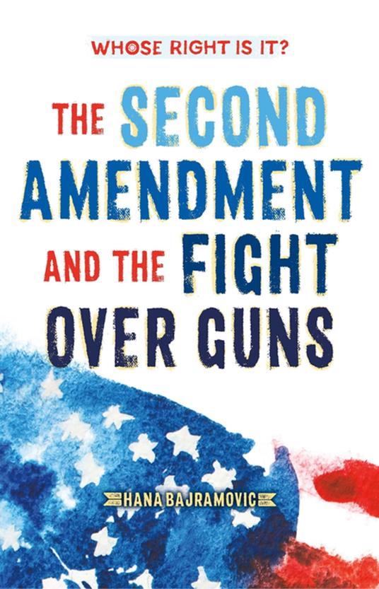 Whose Right Is It? The Second Amendment and the Fight Over Guns - Hana Bajramovic - ebook