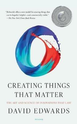 Creating Things That Matter: The Art and Science of Innovations That Last - David Edwards - cover