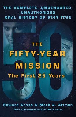 The Fifty-Year Mission: The Complete, Uncensored, Unauthorized Oral History of Star Trek: The First 25 Years - Edward Gross,Mark A. Altman - cover