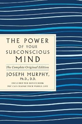 The Power of Your Subconscious Mind: The Complete Original Edition: Also Includes the Bonus Book You Can Change Your Whole Life - Joseph Murphy - cover