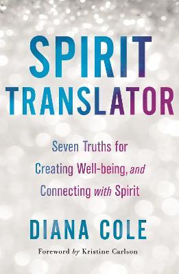 Spirit Translator: Seven Truths for Creating Well-Being and Connecting with Spirit - Diana Cole - cover