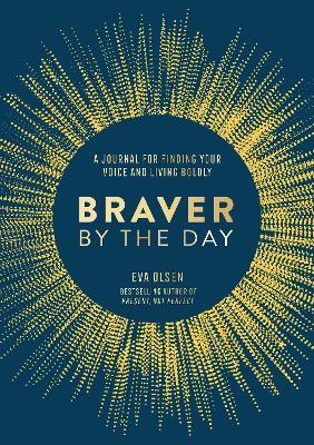 Braver by the Day: A Journal for Finding Your Voice and Living Boldly - Aimee Chase,Eva Olsen - cover