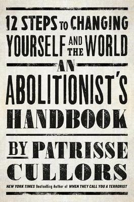 An Abolitionist's Handbook: 12 Steps to Changing Yourself and the World - Patrisse Cullors - cover