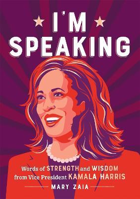 I'm Speaking: Words of Strength and Wisdom from Vice President Kamala Harris - Mary Zaia - cover