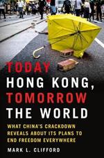 Today Hong Kong, Tomorrow the World: What China's Crackdown Reveals about Its Plans to End Freedom Everywhere