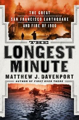 The Longest Minute: The Great San Francisco Earthquake and Fire of 1906 - Matthew J Davenport - cover