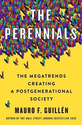 The Perennials: The Megatrends Creating a Postgenerational Society - Mauro F Guillén - cover