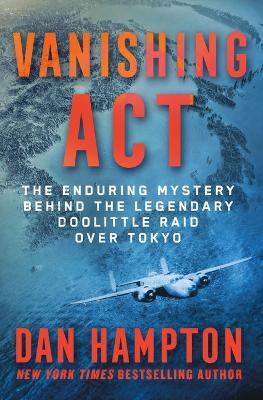 Vanishing Act: The Enduring Mystery Behind the Legendary Doolittle Raid over Tokyo - Dan Hampton - cover