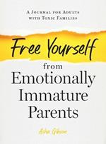 Free Yourself from Emotionally Immature Parents: A Journal for Adults with Toxic Families