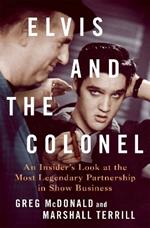 Elvis and the Colonel: An Insider's Look at the Most Legendary Partnership in Show Business