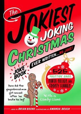 The Jokiest Joking Christmas Joke Book Ever Written . . . No Joke!: 525 Yuletide Gags, Santa Sillies, and Frosty Funnies - Brian Boone - cover