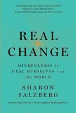 Real Change: Mindfulness to Heal Ourselves and the World