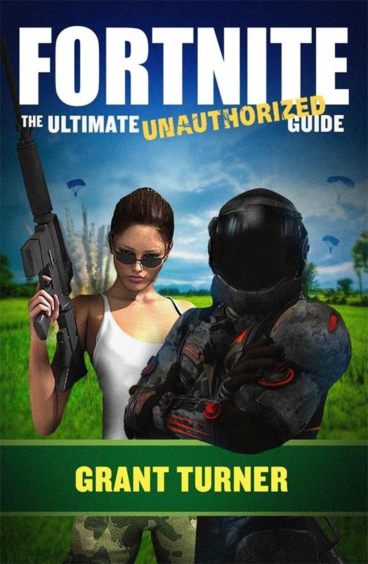 Fortnite: The Ultimate Unauthorised Guide - Grant Turner - cover