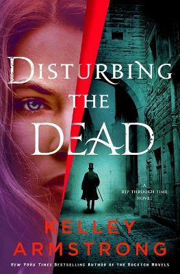 Disturbing the Dead: A Rip Through Time Novel - Kelley Armstrong - cover