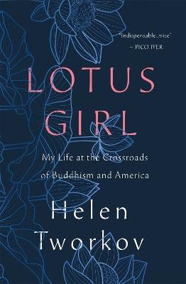 Lotus Girl: My Life at the Crossroads of Buddhism and America - Helen Tworkov - cover