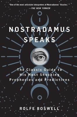 Nostradamus Speaks: The Classic Guide to His Most Shocking Prophecies and Predictions - Rolfe Boswell - cover