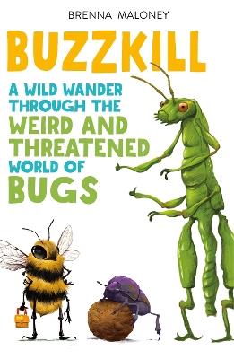 Buzzkill: A Wild Wander Through the Weird and Threatened World of Bugs - Brenna Maloney - cover