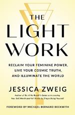 The Light Work: Reclaim Your Feminine Power, Live Your Cosmic Truth, and Illuminate the World