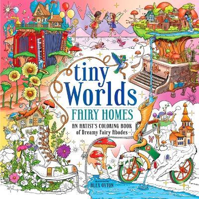 Tiny Worlds: Fairy Homes: An Artist's Coloring Book of Dreamy Fairy Abodes - Alex Oxton - cover
