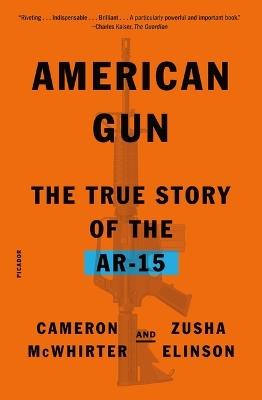 American Gun: The True Story of the Ar-15 - Cameron McWhirter,Zusha Elinson - cover