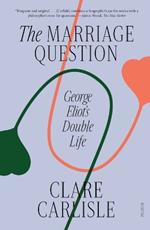 The Marriage Question: George Eliot's Double Life