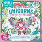 Manga Sparkle: Unicorns &  Mythical Creatures: A Shimmery Manga and Anime Style Coloring Book