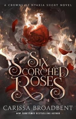 Six Scorched Roses: A Crowns of Nyaxia Short Novel - Carissa Broadbent - cover