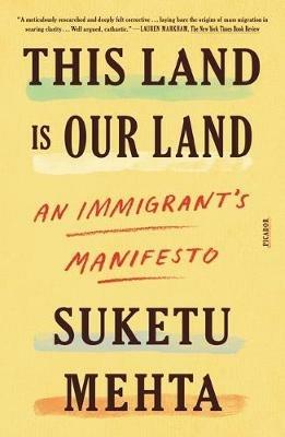 This Land Is Our Land: An Immigrant's Manifesto - Suketu Mehta - cover