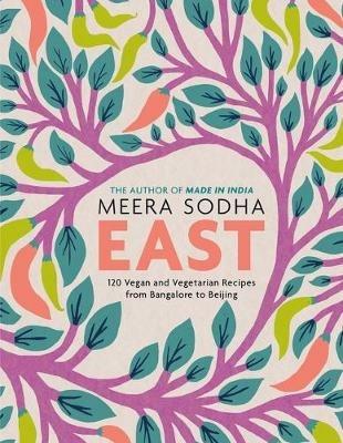 East: 120 Vegan and Vegetarian Recipes from Bangalore to Beijing [american Measurements] - Meera Sodha - cover