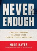 Never Enough: A Navy Seal Commander on Living a Life of Excellence, Agility, and Meaning