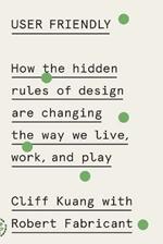 User Friendly: How the Hidden Rules of Design Are Changing the Way We Live, Work, and Play