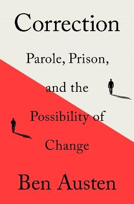 Correction: Parole, Prison, and the Possibility of Change - Ben Austen - cover