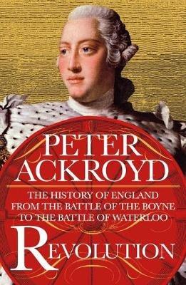 Revolution: The History of England from the Battle of the Boyne to the Battle of Waterloo - Peter Ackroyd - cover