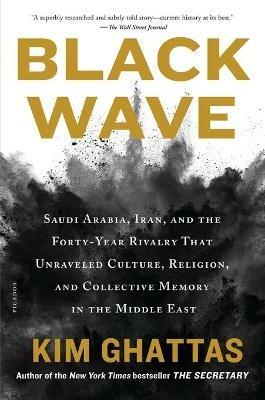 Black Wave: Saudi Arabia, Iran, and the Forty-Year Rivalry That Unraveled Culture, Religion, and Collective Memory in the Middle East - Kim Ghattas - cover