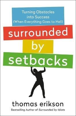 Surrounded by Setbacks: Turning Obstacles Into Success (When Everything Goes to Hell) [The Surrounded by Idiots Series] - Thomas Erikson - cover