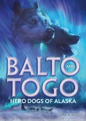 Balto and Togo: Hero Dogs of Alaska - Helen Moss - cover