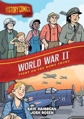 History Comics: World War II: Fight on the Home Front - Kate Hannigan - cover